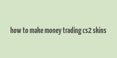 how to make money trading cs2 skins