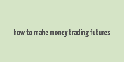 how to make money trading futures