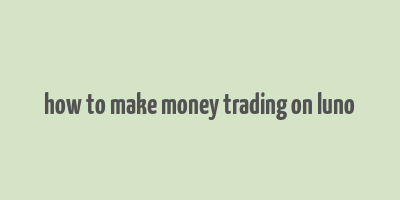 how to make money trading on luno