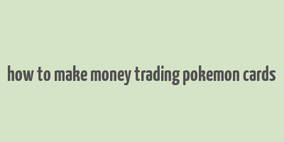 how to make money trading pokemon cards