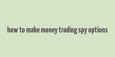 how to make money trading spy options