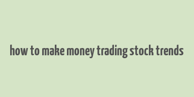 how to make money trading stock trends