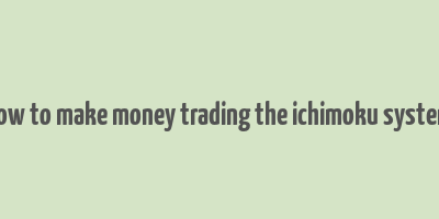 how to make money trading the ichimoku system