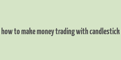 how to make money trading with candlestick