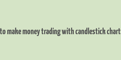 how to make money trading with candlestick charts pdf