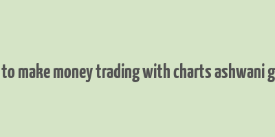 how to make money trading with charts ashwani gujral