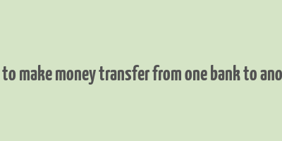 how to make money transfer from one bank to another