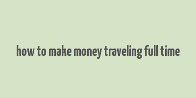 how to make money traveling full time