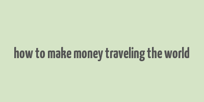 how to make money traveling the world