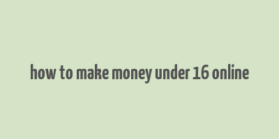 how to make money under 16 online