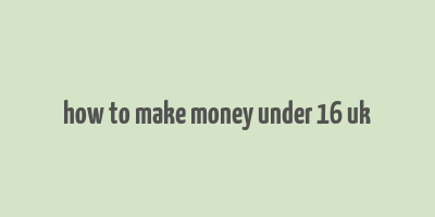 how to make money under 16 uk