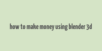 how to make money using blender 3d