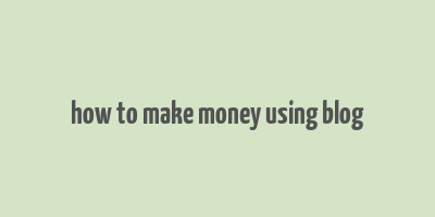 how to make money using blog