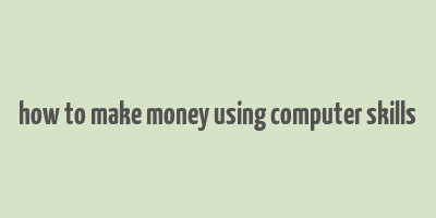 how to make money using computer skills