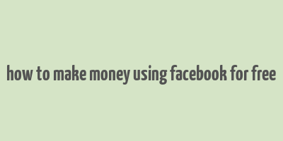 how to make money using facebook for free