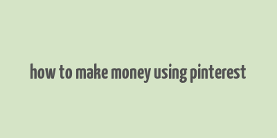 how to make money using pinterest