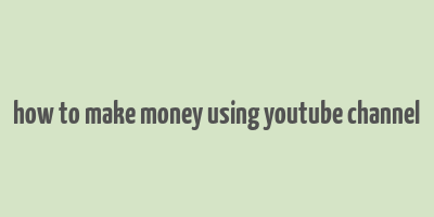 how to make money using youtube channel