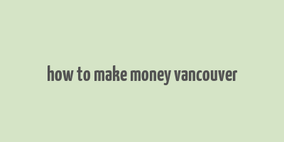 how to make money vancouver