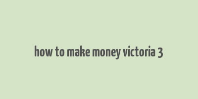 how to make money victoria 3