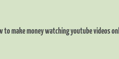 how to make money watching youtube videos online