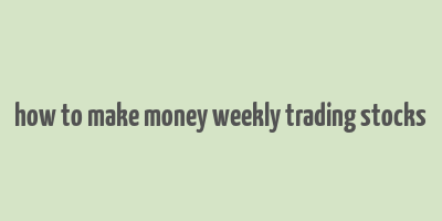 how to make money weekly trading stocks