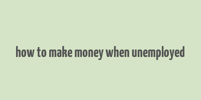 how to make money when unemployed