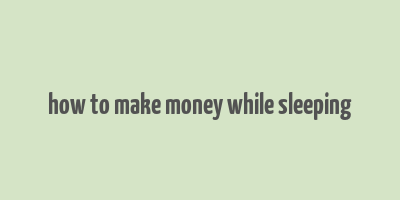 how to make money while sleeping