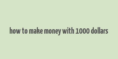 how to make money with 1000 dollars