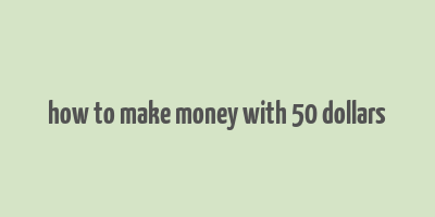 how to make money with 50 dollars