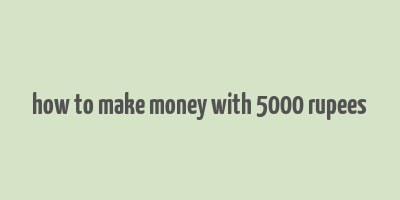 how to make money with 5000 rupees