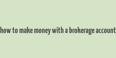 how to make money with a brokerage account