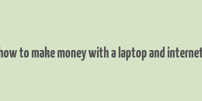 how to make money with a laptop and internet