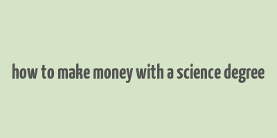 how to make money with a science degree