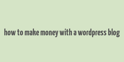 how to make money with a wordpress blog