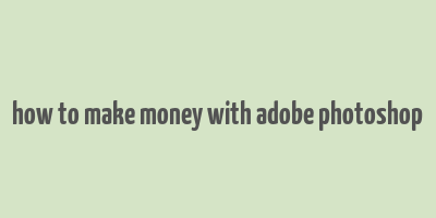 how to make money with adobe photoshop