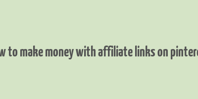 how to make money with affiliate links on pinterest