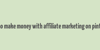 how to make money with affiliate marketing on pinterest