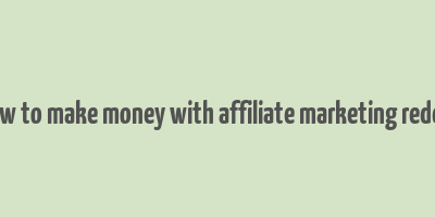 how to make money with affiliate marketing reddit