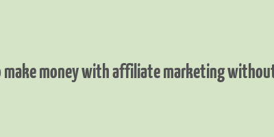 how to make money with affiliate marketing without a blog