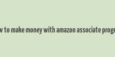 how to make money with amazon associate program