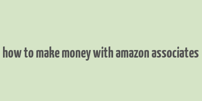 how to make money with amazon associates