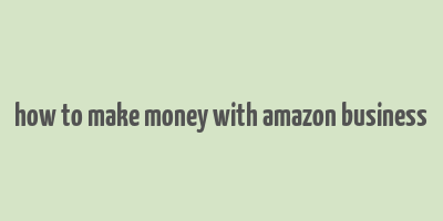 how to make money with amazon business