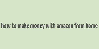 how to make money with amazon from home