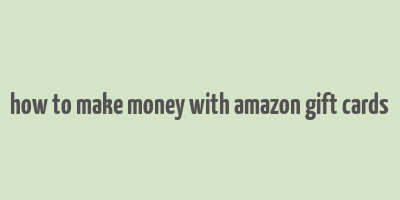 how to make money with amazon gift cards