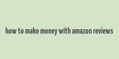 how to make money with amazon reviews