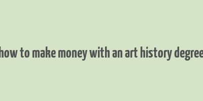 how to make money with an art history degree