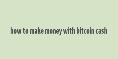 how to make money with bitcoin cash