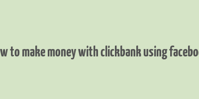 how to make money with clickbank using facebook