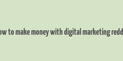 how to make money with digital marketing reddit