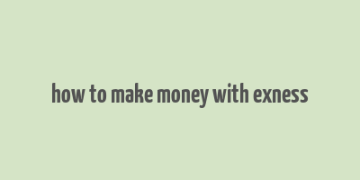 how to make money with exness